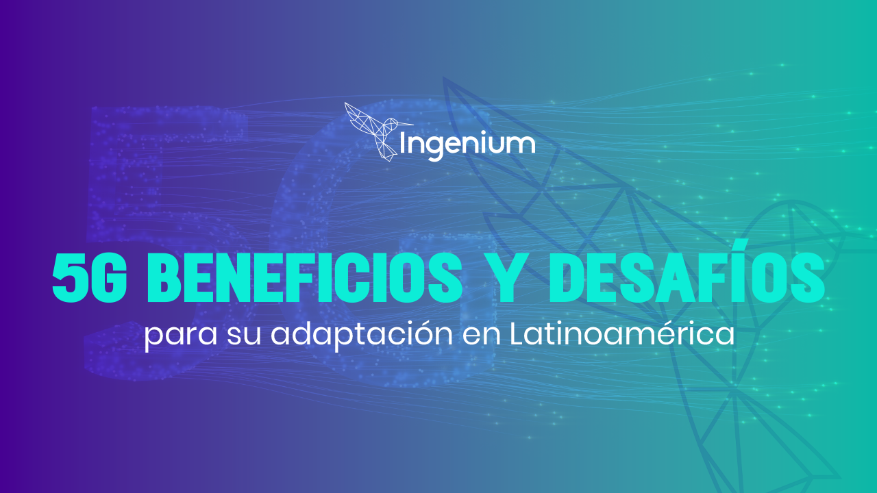 5G beneficios y desafíos para su adopción en Latinoamérica